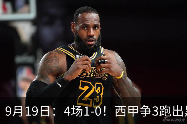 9月19日：4场1-0！西甲争3跑出黑马，豪门弃将联手，6场拿15分追平皇马